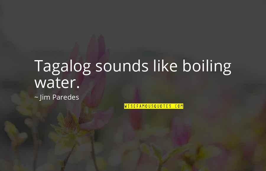 Boiling Quotes By Jim Paredes: Tagalog sounds like boiling water.