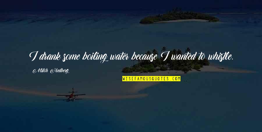 Boiling Quotes By Mitch Hedberg: I drank some boiling water because I wanted