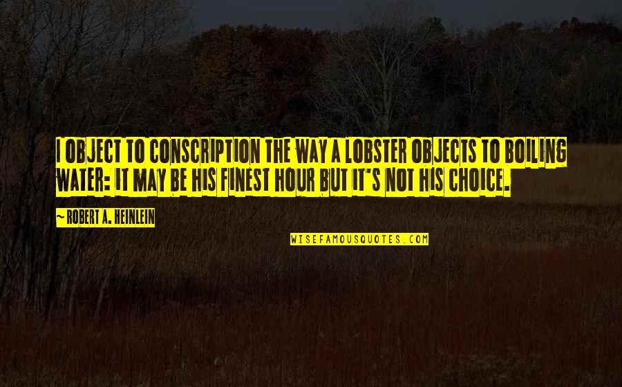 Boiling Quotes By Robert A. Heinlein: I object to conscription the way a lobster