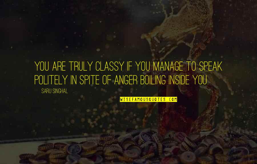 Boiling Quotes By Saru Singhal: You are truly classy if you manage to