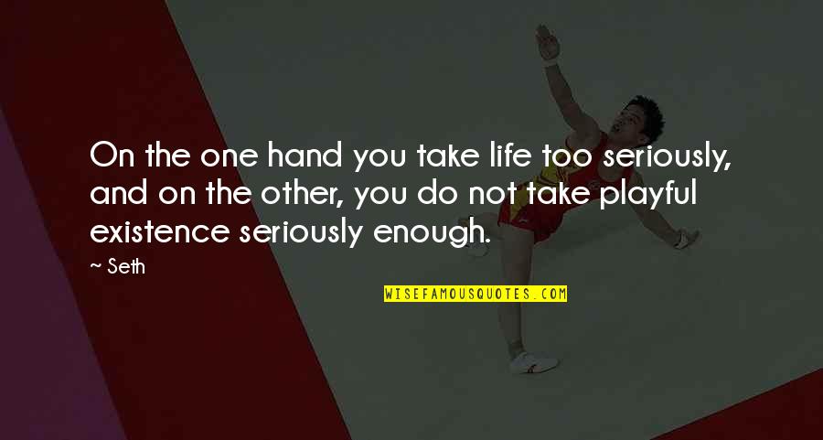 Boiling Springs Bank Quotes By Seth: On the one hand you take life too Boiling Springs Bank Quotes By Seth: On the one hand you take life too