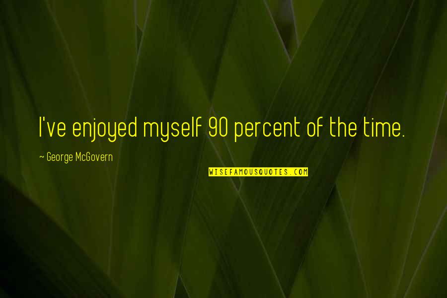Boiling Water Quote Quotes By George McGovern: I've enjoyed myself 90 percent of the time. Boiling Water Quote Quotes By George McGovern: I've enjoyed myself 90 percent of the time.