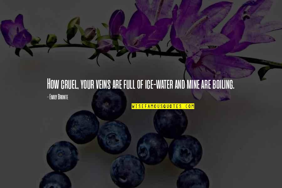 Boiling Water Quotes By Emily Bronte: How cruel, your veins are full of ice-water