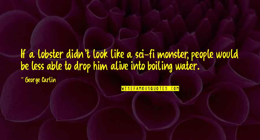 Boiling Water Quotes By George Carlin: If a lobster didn't look like a sci-fi