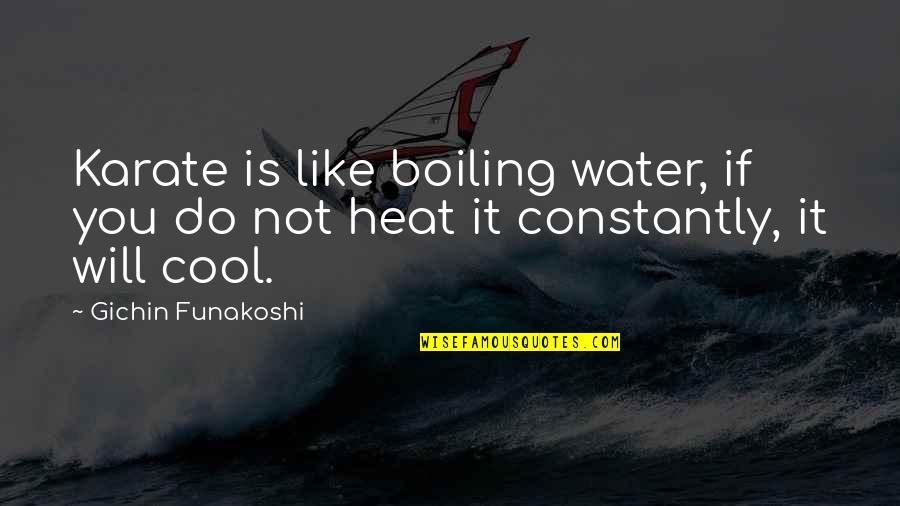 Boiling Water Quotes By Gichin Funakoshi: Karate is like boiling water, if you do