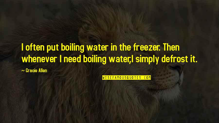 Boiling Water Quotes By Gracie Allen: I often put boiling water in the freezer.