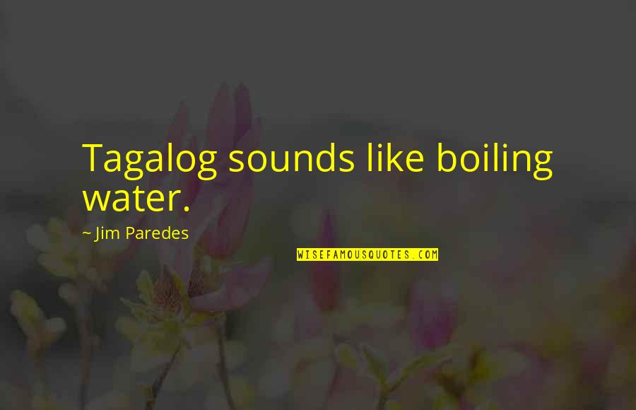 Boiling Water Quotes By Jim Paredes: Tagalog sounds like boiling water.