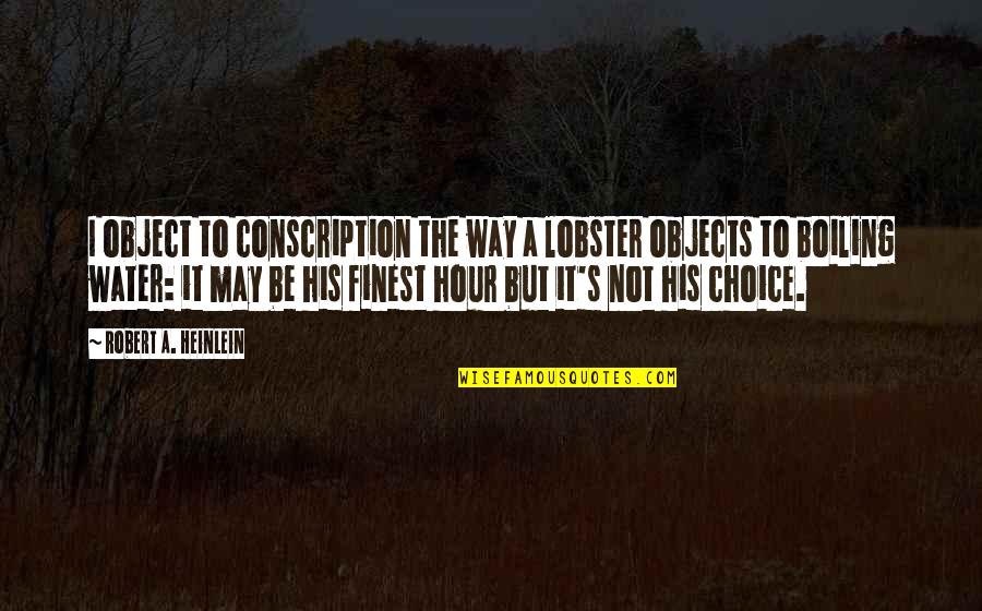 Boiling Water Quotes By Robert A. Heinlein: I object to conscription the way a lobster