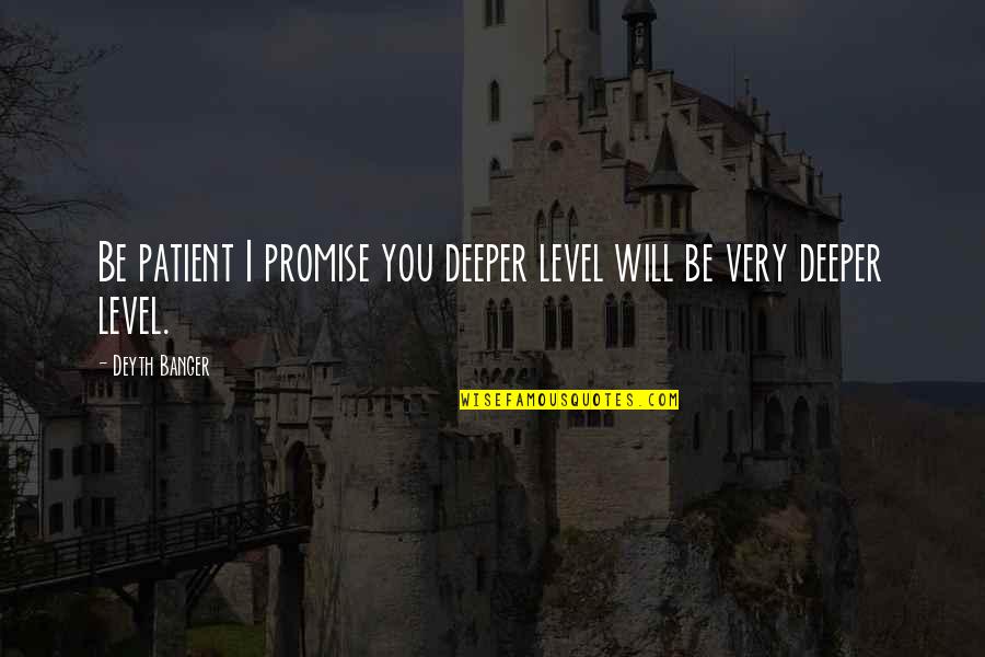 Boilingsprings Quotes By Deyth Banger: Be patient I promise you deeper level will