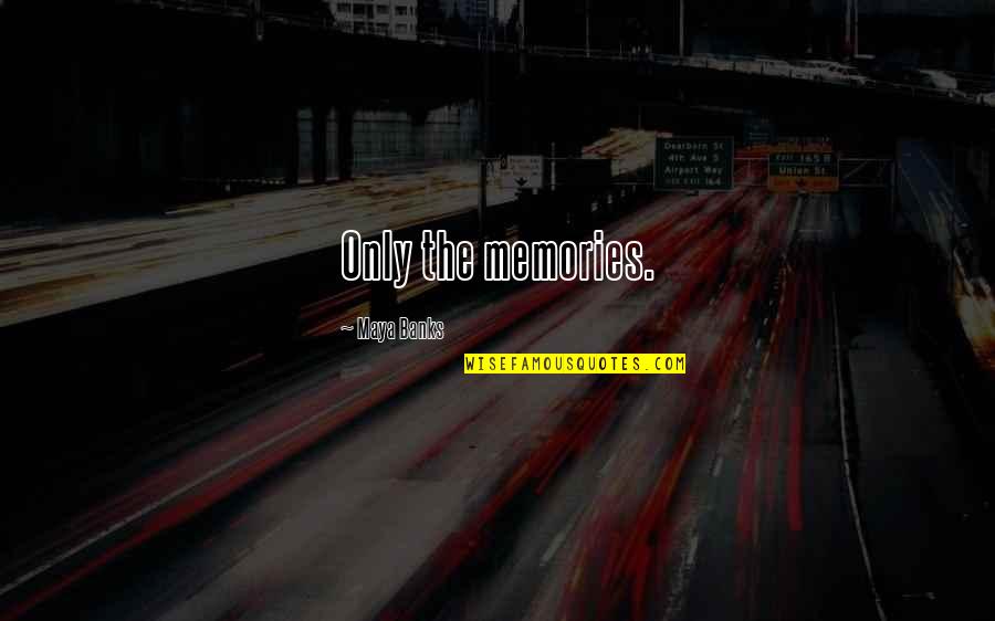 Boilingspringsnc Quotes By Maya Banks: Only the memories. Boilingspringsnc Quotes By Maya Banks: Only the memories.
