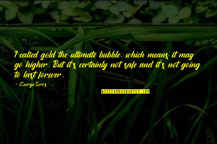Boilly Joel Quotes By George Soros: I called gold the ultimate bubble, which means