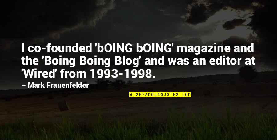 Boing Quotes By Mark Frauenfelder: I co-founded 'bOING bOING' magazine and the 'Boing Boing Quotes By Mark Frauenfelder: I co-founded 'bOING bOING' magazine and the 'Boing