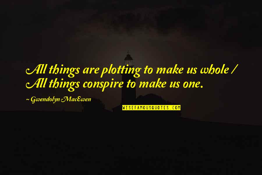 Boinne Fala Quotes By Gwendolyn MacEwen: All things are plotting to make us whole