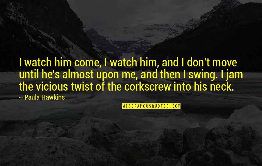 Boira Khulna Quotes By Paula Hawkins: I watch him come, I watch him, and