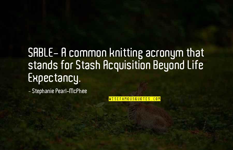 Boisbaudran's Quotes By Stephanie Pearl-McPhee: SABLE- A common knitting acronym that stands for