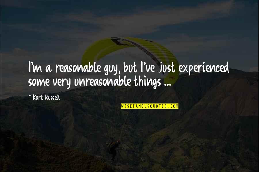 Boisbriand Weather Quotes By Kurt Russell: I'm a reasonable guy, but I've just experienced