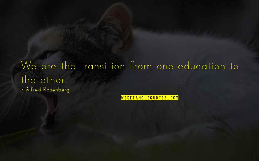 Boisclair Lock Quotes By Alfred Rosenberg: We are the transition from one education to