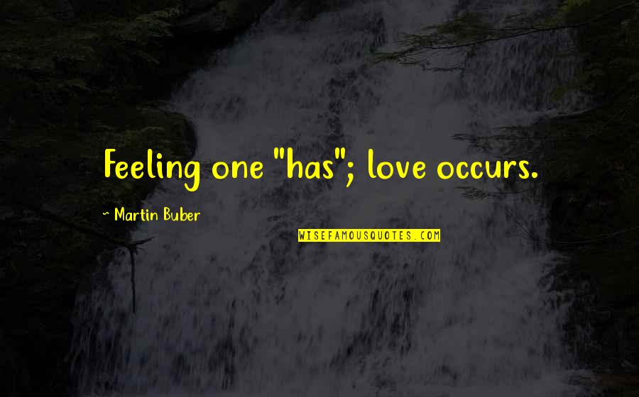 Boisclair Lock Quotes By Martin Buber: Feeling one "has"; love occurs.