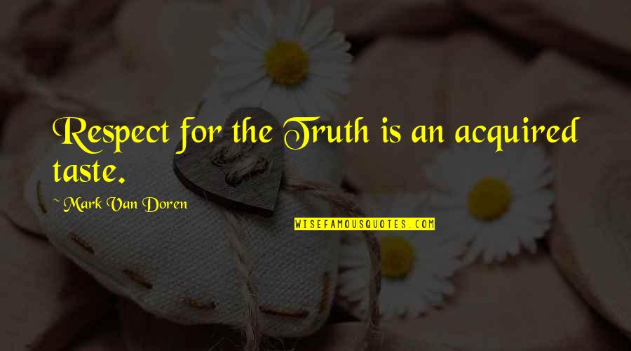 Boisdrone Quotes By Mark Van Doren: Respect for the Truth is an acquired taste. Boisdrone Quotes By Mark Van Doren: Respect for the Truth is an acquired taste.