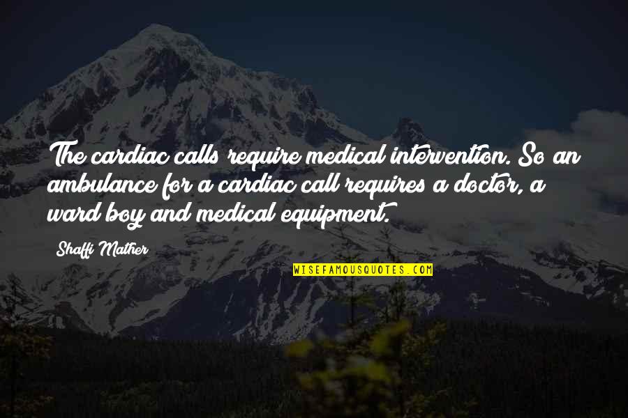 Boisdrone Quotes By Shaffi Mather: The cardiac calls require medical intervention. So an Boisdrone Quotes By Shaffi Mather: The cardiac calls require medical intervention. So an