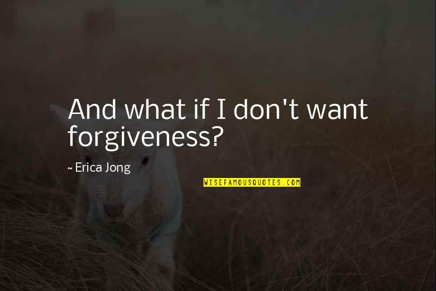 Boise State Football Quotes By Erica Jong: And what if I don't want forgiveness?