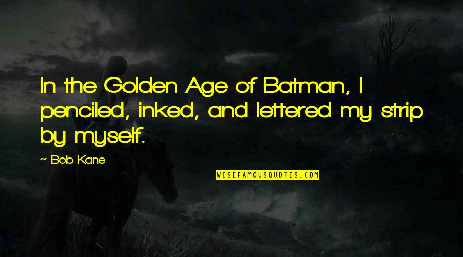 Boisen Chiropractic Quotes By Bob Kane: In the Golden Age of Batman, I penciled,