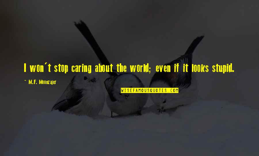 Boiserie Raymond Quotes By M.F. Moonzajer: I won't stop caring about the world; even Boiserie Raymond Quotes By M.F. Moonzajer: I won't stop caring about the world; even