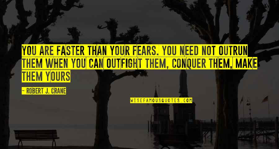 Boisselet Quotes By Robert J. Crane: You are faster than your fears. You need Boisselet Quotes By Robert J. Crane: You are faster than your fears. You need