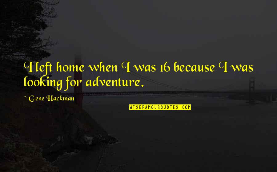 Boisselier Quotes By Gene Hackman: I left home when I was 16 because