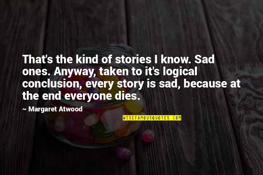 Boisselle Morton Quotes By Margaret Atwood: That's the kind of stories I know. Sad