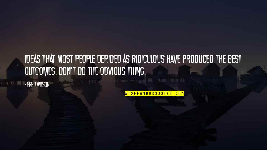 Boissinot Quotes By Fred Wilson: Ideas that most people derided as ridiculous have Boissinot Quotes By Fred Wilson: Ideas that most people derided as ridiculous have