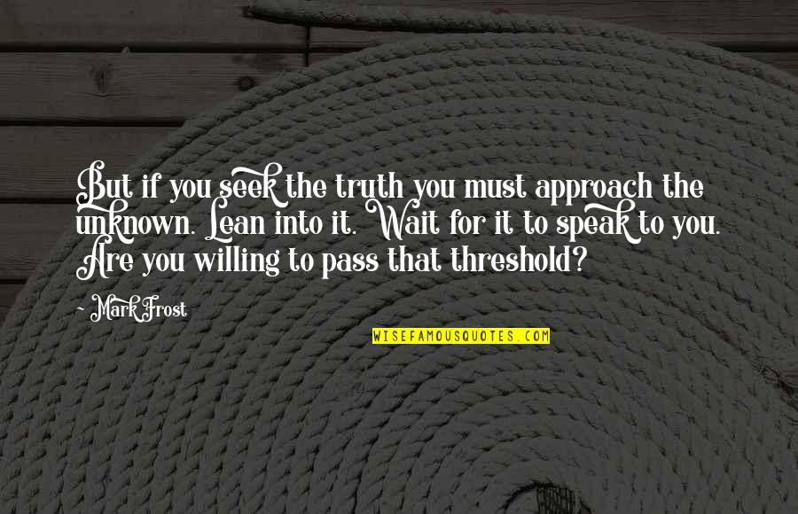 Boissonneault Pi Ces Quotes By Mark Frost: But if you seek the truth you must