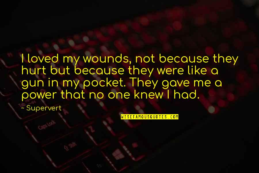 Boisterousness Crossword Quotes By Supervert: I loved my wounds, not because they hurt Boisterousness Crossword Quotes By Supervert: I loved my wounds, not because they hurt