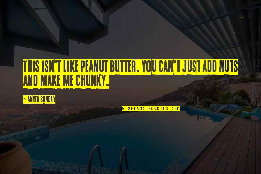Boistrousness Quotes By Anyta Sunday: This isn't like peanut butter. You can't just