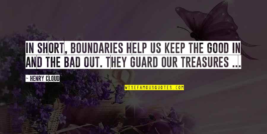 Boistrousness Quotes By Henry Cloud: In short, boundaries help us keep the good