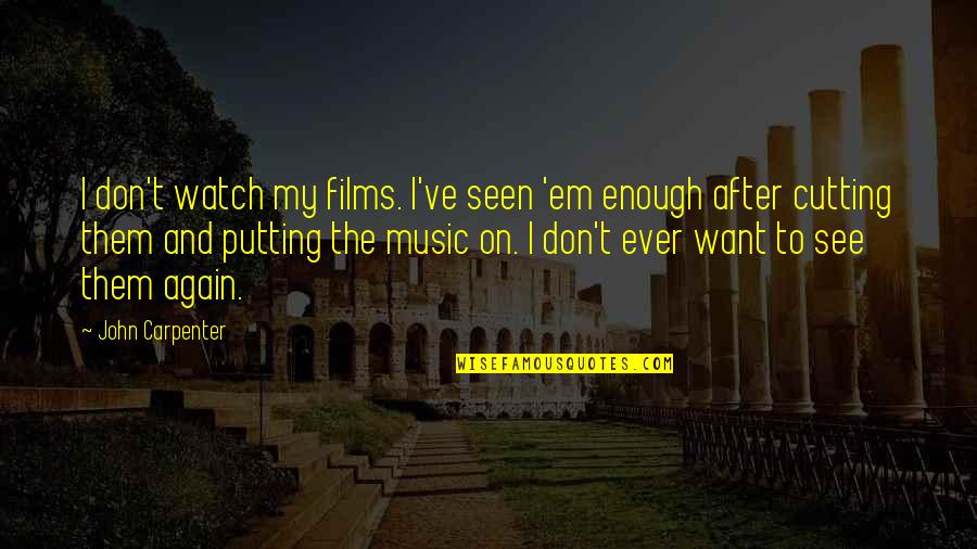 Boistrousness Quotes By John Carpenter: I don't watch my films. I've seen 'em