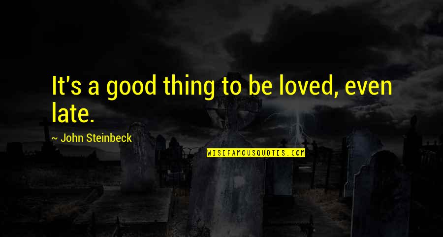 Boistrousness Quotes By John Steinbeck: It's a good thing to be loved, even