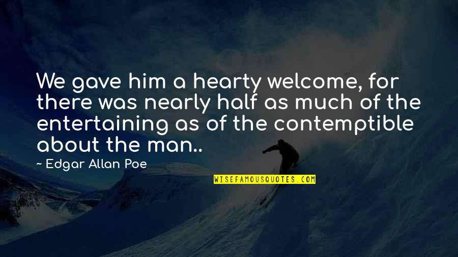 Boisverts Curbside Quotes By Edgar Allan Poe: We gave him a hearty welcome, for there Boisverts Curbside Quotes By Edgar Allan Poe: We gave him a hearty welcome, for there