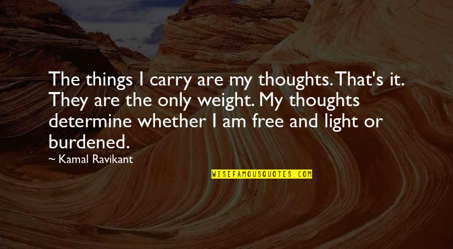 Boisverts Curbside Quotes By Kamal Ravikant: The things I carry are my thoughts. That's Boisverts Curbside Quotes By Kamal Ravikant: The things I carry are my thoughts. That's