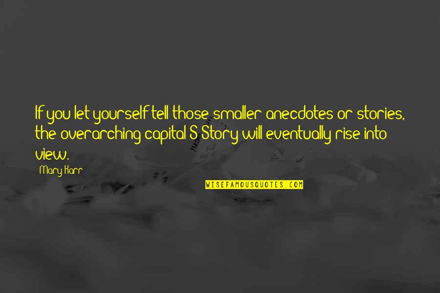 Boisverts Curbside Quotes By Mary Karr: If you let yourself tell those smaller anecdotes Boisverts Curbside Quotes By Mary Karr: If you let yourself tell those smaller anecdotes