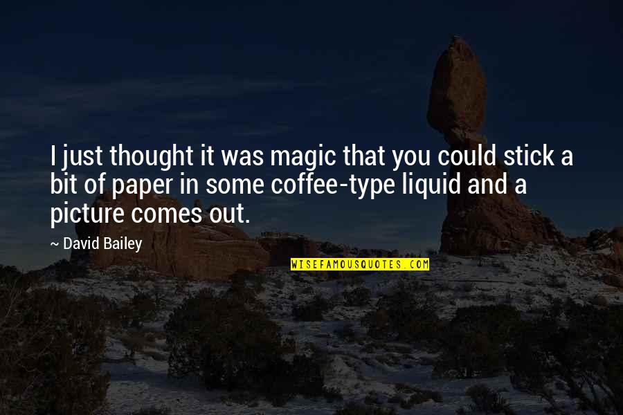 Boitel Quotes By David Bailey: I just thought it was magic that you