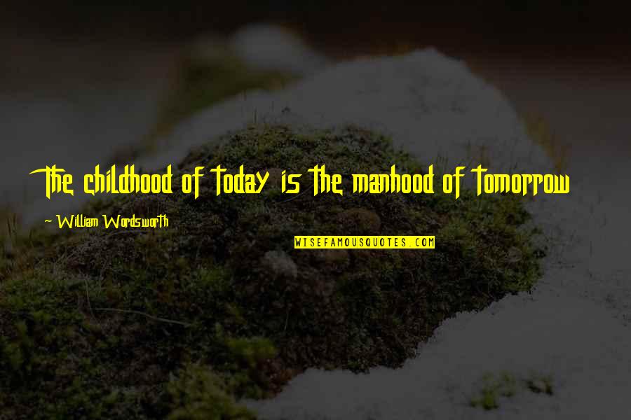 Boitel Quotes By William Wordsworth: The childhood of today is the manhood of