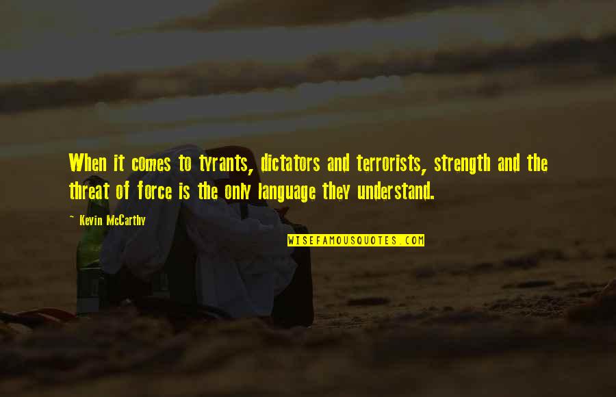 Boitumelo Mogopa Quotes By Kevin McCarthy: When it comes to tyrants, dictators and terrorists, Boitumelo Mogopa Quotes By Kevin McCarthy: When it comes to tyrants, dictators and terrorists,