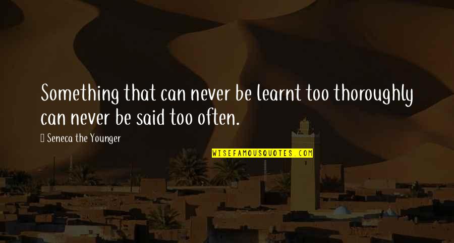 Boivin Pronunciation Quotes By Seneca The Younger: Something that can never be learnt too thoroughly Boivin Pronunciation Quotes By Seneca The Younger: Something that can never be learnt too thoroughly