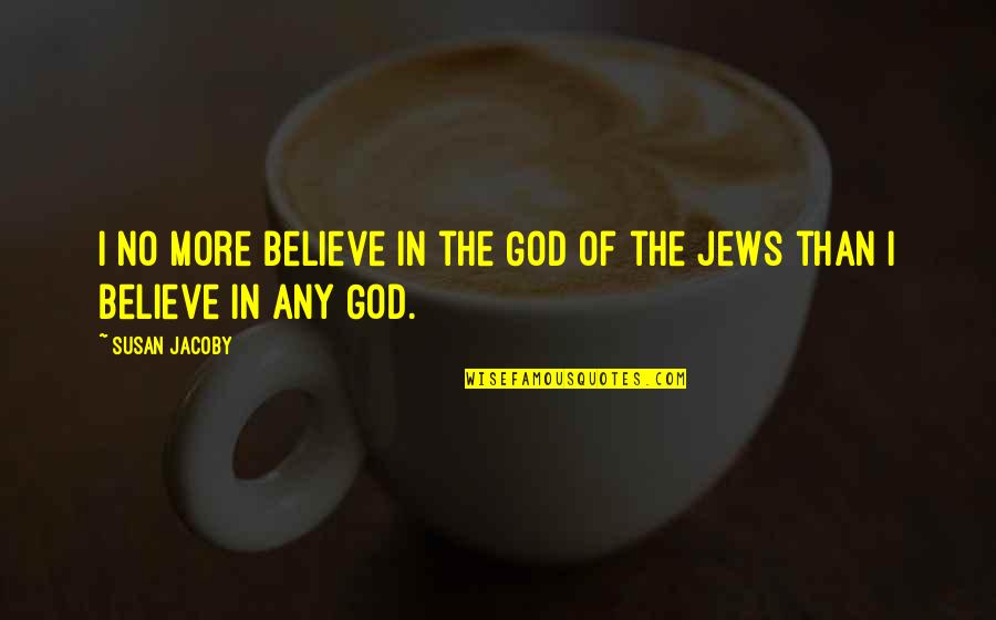 Boivin Pronunciation Quotes By Susan Jacoby: I no more believe in the God of