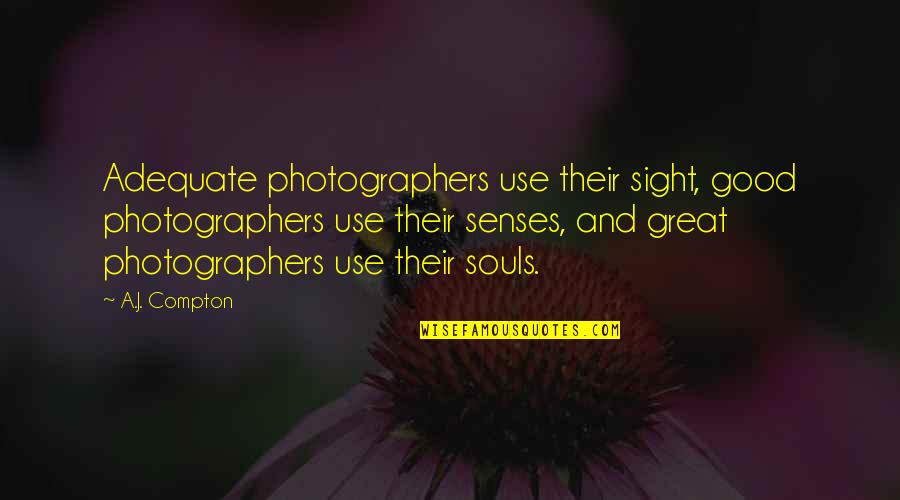 Boixaderas Quotes By A.J. Compton: Adequate photographers use their sight, good photographers use Boixaderas Quotes By A.J. Compton: Adequate photographers use their sight, good photographers use