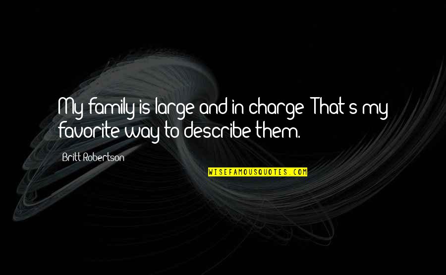 Boixaderas Quotes By Britt Robertson: My family is large and in charge! That's