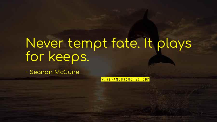 Boixaderas Quotes By Seanan McGuire: Never tempt fate. It plays for keeps. Boixaderas Quotes By Seanan McGuire: Never tempt fate. It plays for keeps.
