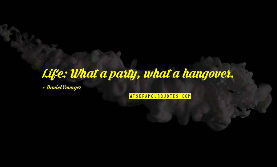Bojado Santos Quotes By Daniel Younger: Life: What a party, what a hangover.