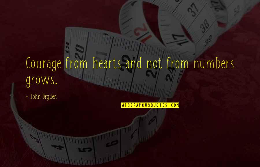 Bojado Santos Quotes By John Dryden: Courage from hearts and not from numbers grows. Bojado Santos Quotes By John Dryden: Courage from hearts and not from numbers grows.
